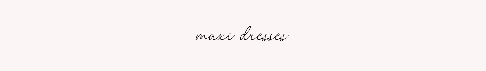 MAXI DRESSES