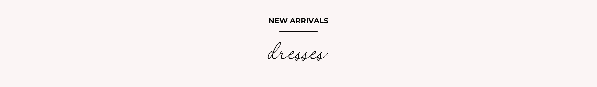 NEW ARRIVALS - DRESSES
